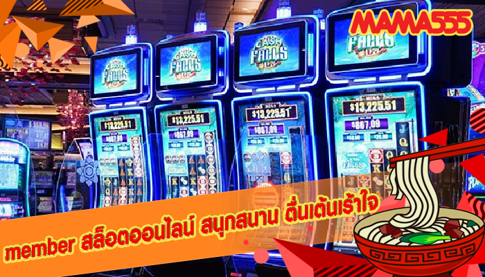 member สล็อตออนไลน์ สนุกสนาน ตื่นเต้นเร้าใจ 