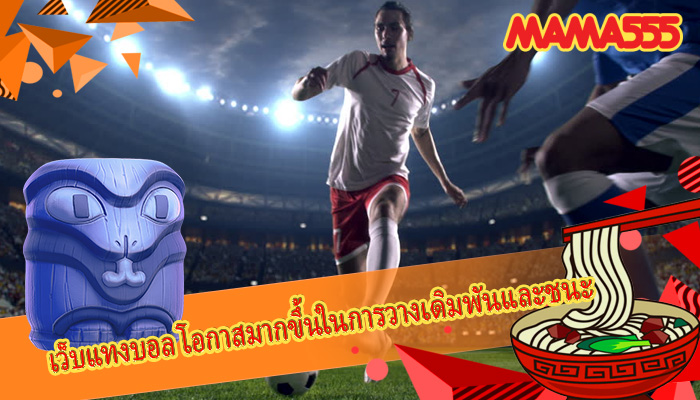 เว็บแทงบอล โอกาสมากขึ้นในการวางเดิมพันและชนะ