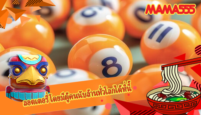 ลอตเตอรี่ โดยมีผู้คนนับล้านทั่วโลกได้ที่นี้