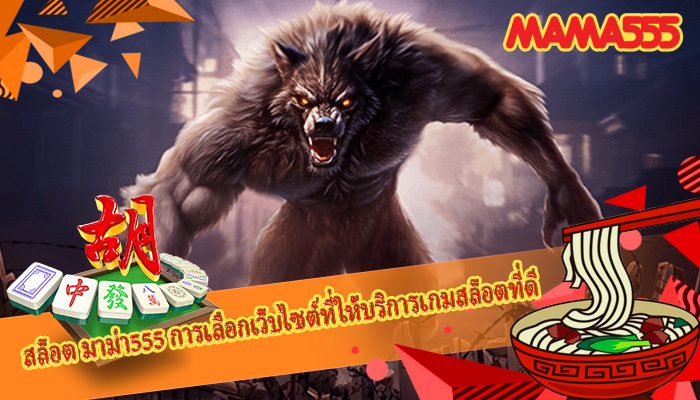 สล็อต มาม่า555 การเลือกเว็บไซต์ที่ให้บริการเกมสล็อตที่ดี